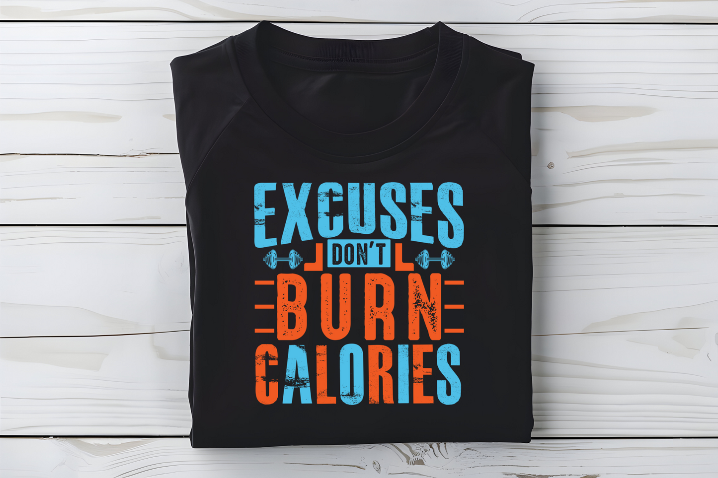 Excuses don't Burn Calories